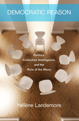 Democratic Reason Politics Collective Intelligence And The Rule Of The Many Hlne Landemore