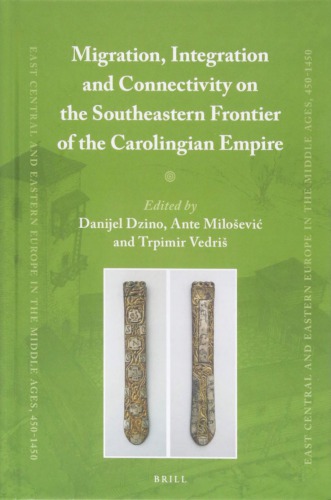 Migration Integration And Connectivity On The Southeastern Frontier Of The Carolingian Empire Danijel Dzino