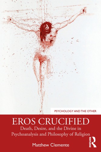 Eros Crucified Death Desire And The Divine In Psychoanalysis And Philosophy Of Religion Matthew Clemente