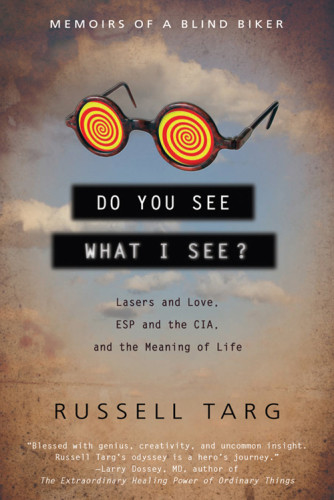 Do You See What I See Memoirs Of A Blind Biker Russell Targ