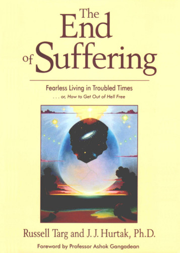 The End Of Suffering Fearless Living In Troubled Times Or How To Get Out Of Hell Free Russell Targ