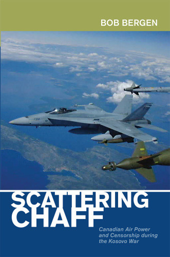 Scattering Chaff Canadian Air Power And Censorship During The Kosovo War Bob Bergen