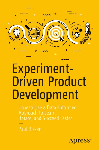 Experimentdriven Product Development How To Use A Datainformed Approach To Learn Iterate And Succeed Faster 1st Edition Paul Rissen