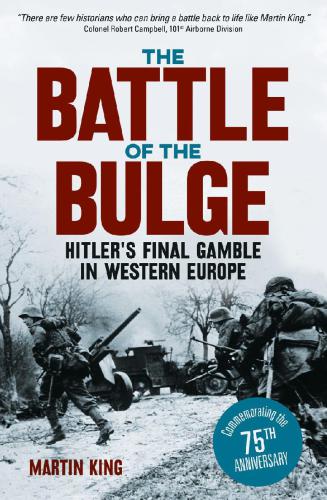 The Battle Of The Bulge The Allies Greatest Conflict On The Western Front Martin King