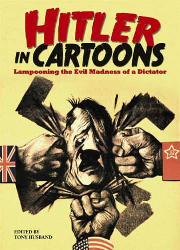 Hitler In Cartoons Lampooning The Evil Madness Of A Dictator Tony Husband