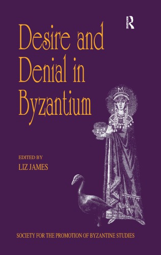 Desire And Denial In Byzantium Papers From The Thirtyfirst Spring Symposium Of Byzantine Studies University Of Sussex Brighton March 1997 Reprint Liz James Ed