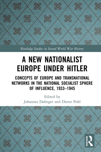 A New Nationalist Europe Under Hitler Concepts Of Europe And Transnational Networks In The National Socialist Sphere Of Influence 19331945 Johannes Dafinger