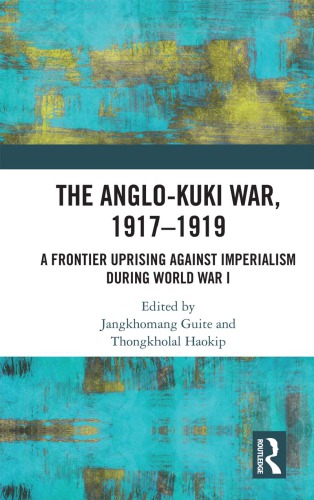 The Anglokuki War 19171919 A Frontier Uprising Against Imperialism During World War I 2019 Jangkhomang Guite