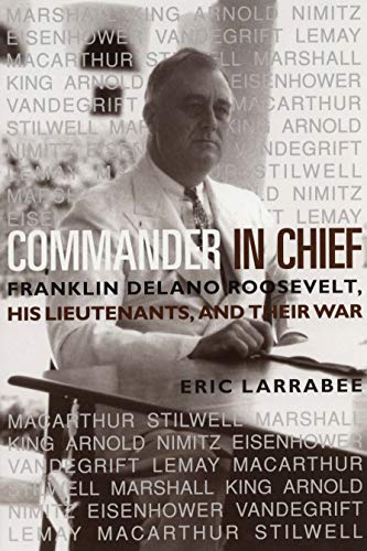Commander In Chief Franklin Delano Roosevelt His Lieutenants And Their War Original Retail Eric Larrabee