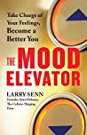 The Mood Elevator Take Charge Of Your Feelings Become A Better You Paperback Larry Senn