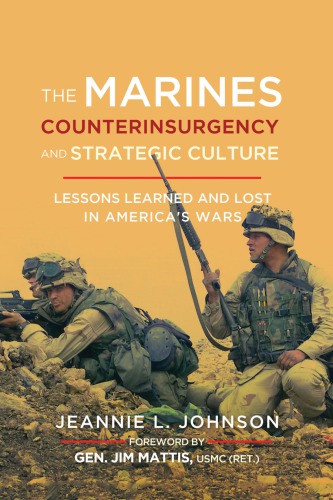 The Marines Counterinsurgency And Strategic Culture Lessons Learned And Lost In Americas Wars Jeannie L Johnson