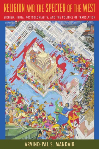 Religion And The Specter Of The West Sikhism India Postcoloniality And The Politics Of Translation Arvindpal Mandair