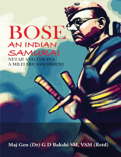 Bose An Indian Samurai Netaji And The Ina A Military Assessment Maj Gen G D Bakshi