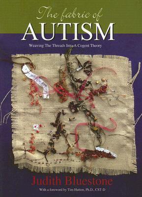 The Fabric Of Autism Weaving The Threads Into A Cogent Theory Ebook Judith Bluestone