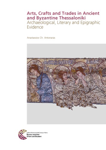 Arts Crafts And Trades In Ancient And Byzantine Thessaloniki Archaeological Literary And Epigraphic Evidence 2 Verbesserte Auflage Anastassios Ch Antonaras