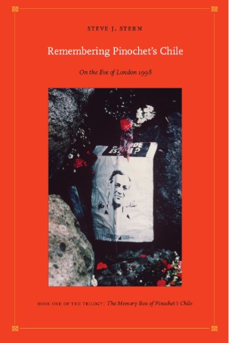 Remembering Pinochet S Chile On The Eve Of London 1998 Steve J Stern