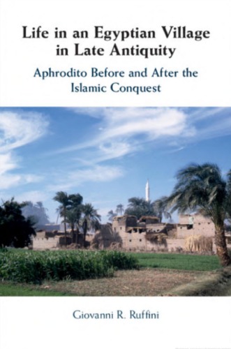 Life In An Egyptian Village In Late Antiquity Aphrodito Before And After The Islamic Conquest Giovanni R Ruffini