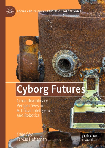 Cyborg Futures Crossdisciplinary Perspectives On Artificial Intelligence And Robotics Teresa Heffernan