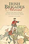 Irish Brigades Abroad From The Wild Geese To The Napoleonic Wars Paperback Stephen Mcgarry