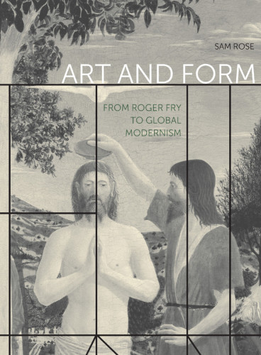 Art And Form From Roger Fry To Global Modernism Sam Rose