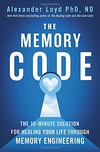 The Memory Code The 10minute Solution For Healing Your Life Through Memory Engineering Alexander Loyd