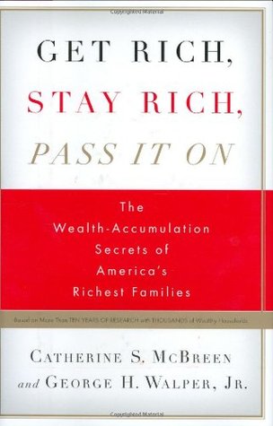 Get Rich Stay Rich Pass It On The Wealthaccumulation Secrets Of Americas Richest Families Hardcover Catherine S Mcbreen George H Walper
