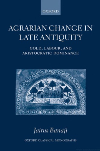 Agrarian Change In Late Antiquity Gold Labour And Aristocratic Dominance Jairus Banaji