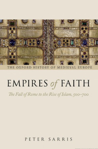 Empires Of Faith The Fall Of Rome To The Rise Of Islam 500700 Oxford History Of Medieval Europe Peter Sarris