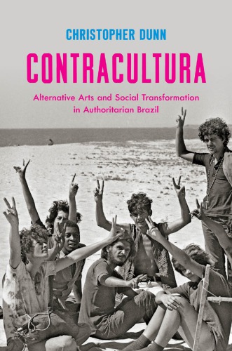 Contracultura Alternative Arts And Social Transformation In Authoritarian Brazil Christopher Dunn