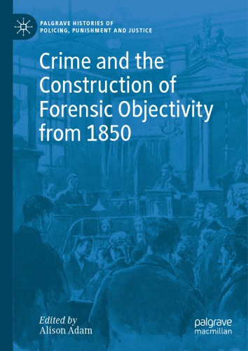 Crime And The Construction Of Forensic Objectivity From 1850 Alison Adam