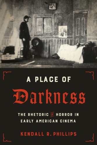 A Place Of Darkness The Rhetoric Of Horror In Early American Cinema Kendall R Phillips