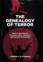 The Genealogy Of Terror How To Distinguish Between Islam Islamism And Islamist Extremism Matthew L N Wilkinson