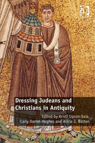 Dressing Judeans And Christians In Antiquity Kristi Upsonsaia Carly Danielhughes Alicia J Batten