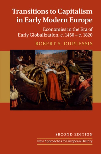 Transitions To Capitalism In Early Modern Europe Economies In The Era Of Early Globalization C 1450 C 1820 2nd Robert S Duplessis