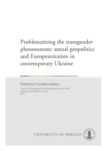Problematizing The Transgender Phenomenon Sexual Geopolitics And Europeanization In Contemporary Ukraine Nadzeya Husakouskaya