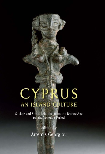 Cyprus An Island Culture Society And Social Relations From The Bronze Age To The Venetian Period Artemis Georgiou