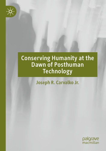 Conserving Humanity At The Dawn Of Posthuman Technology Joseph M Carvalko