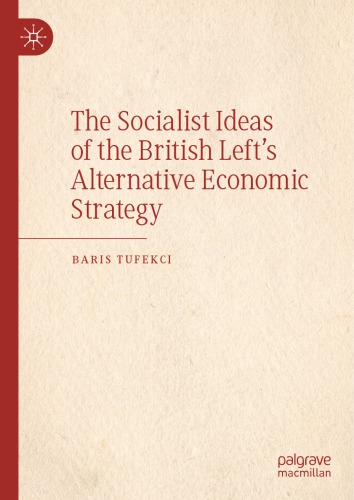 The Socialist Ideas Of The British Lefts Alternative Economic Strategy Baris Tufekci