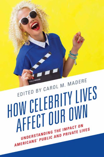 How Celebrity Lives Affect Our Own Understanding The Impact On Americans Public And Private Lives Carol M Madere