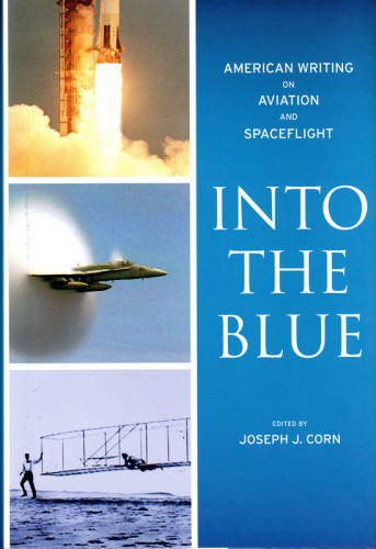 Into The Blue American Writing On Aviation And Spaceflight Joseph J Corn