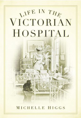 Life In The Victorian Hospital Michelle Higgs