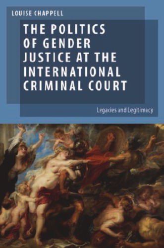 The Politics Of Gender Justice At The International Criminal Court Legacies And Legitimacy Louise Chappell