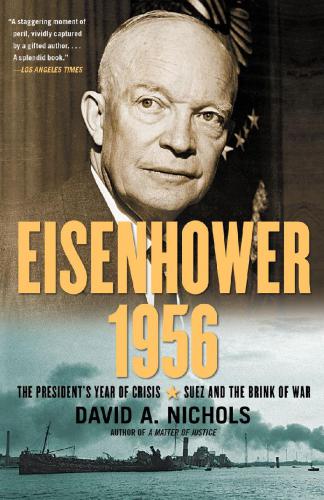 Eisenhower 1956 The Presidents Year Of Crisissuez And The Brink Of War David A Nichols