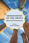 Demosthenes On The Crown Rhetorical Perspectives Paperback James J Murphy Lois Peters Agnew David Mirhady Richard C Katula Jeffrey Walker Richard Leo Enos