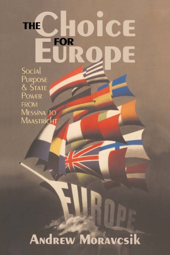The Choice For Europe Social Purpose And State Power From Messina To Maastricht Moravcsik
