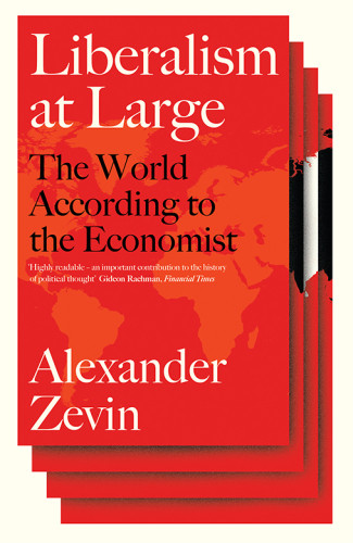 Liberalism At Large The World According To The Economist Alexander Zevin