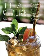 Teavitalize Coldbrew Teas And Herbal Infusions To Refresh And Rejuvenate Aka Ultimate Book Of Hydration 100 Infused Waters Teas Tonics To Refresh And Rejuvenate Mimi Kirk