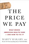 The Price We Pay What Broke American Health Careand How To Fix It Hardcover Marty Makary