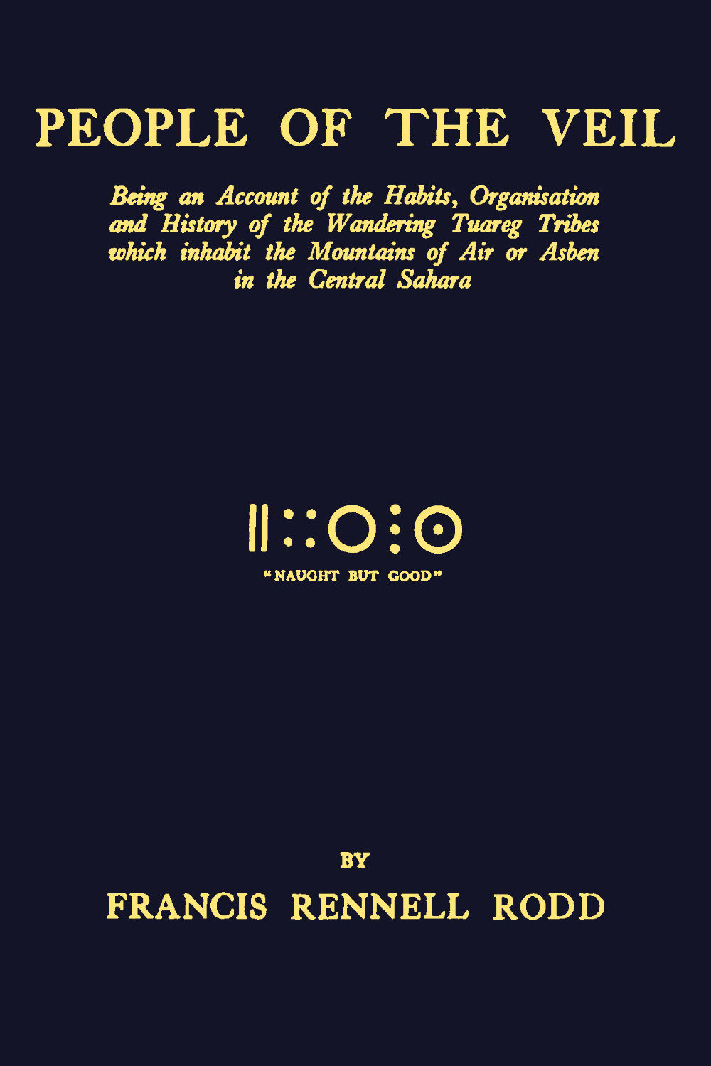 People Of The Veil Being An Account Of The Habits Organisation And History Of The Wandering Tuareg Tribes Which Inhabit The Mountains Of Air Or Asben In The Central Sahara Francis Rennell Rodd