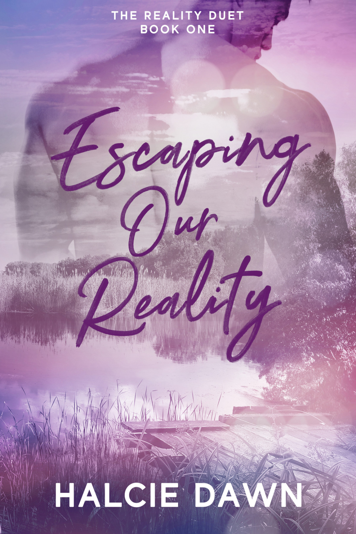 Escaping Our Reality The Reality Duet Book One Halcie Dawn